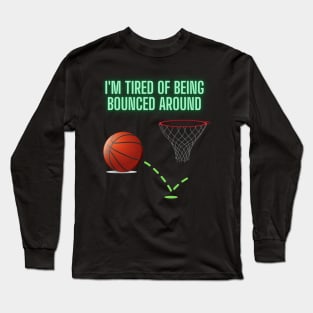 I'm Tired Of Being Bounced Around, Basketball, Funny Basketball Saying, Basketball Player, Basketball Lover, Women Basketball, Basketball Fans, Basketball Gift Long Sleeve T-Shirt